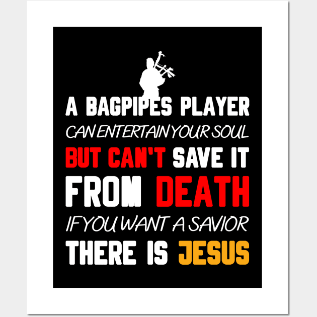 A BAGPIPES PLAYER CAN ENTERTAIN YOUR SOUL BUT CAN'T SAVE IT FROM DEATH IF YOU WANT A SAVIOR THERE IS JESUS Wall Art by Christian ever life